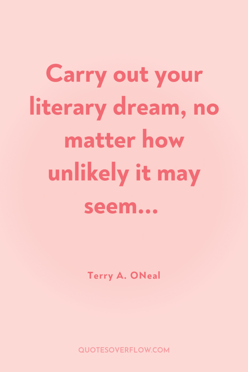 Carry out your literary dream, no matter how unlikely it...