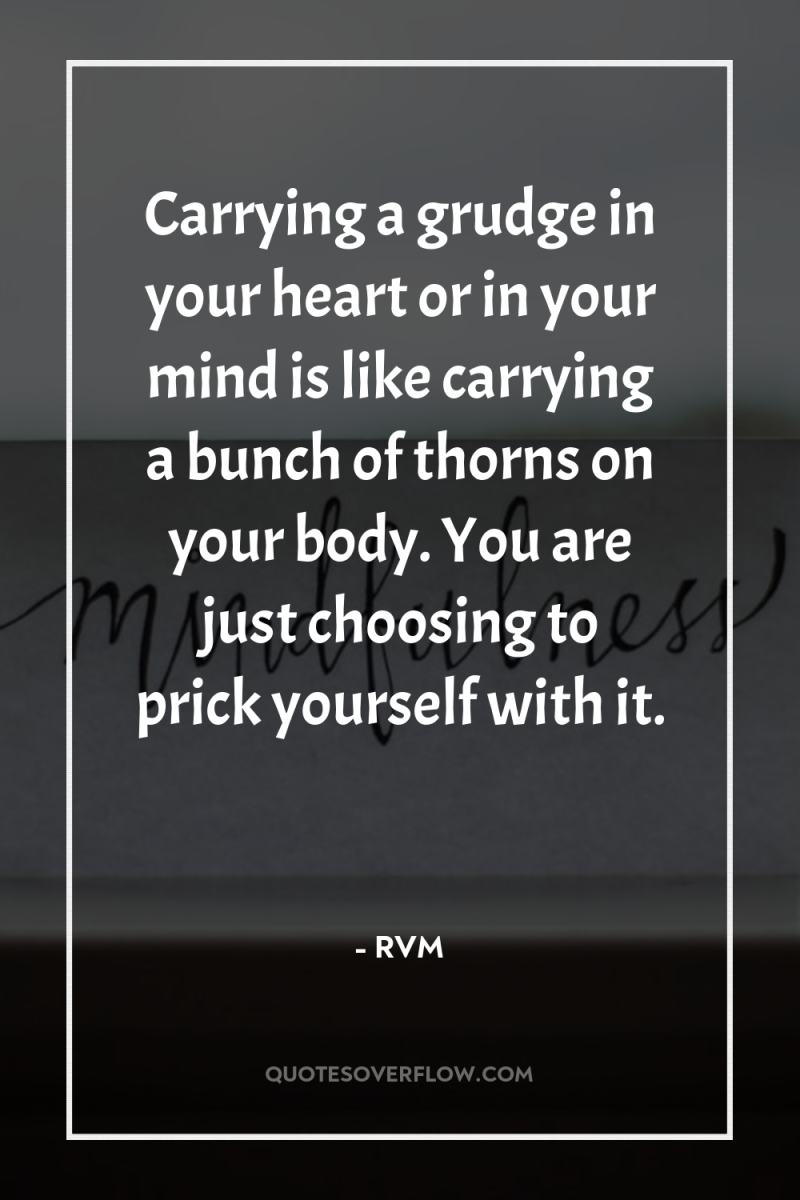Carrying a grudge in your heart or in your mind...