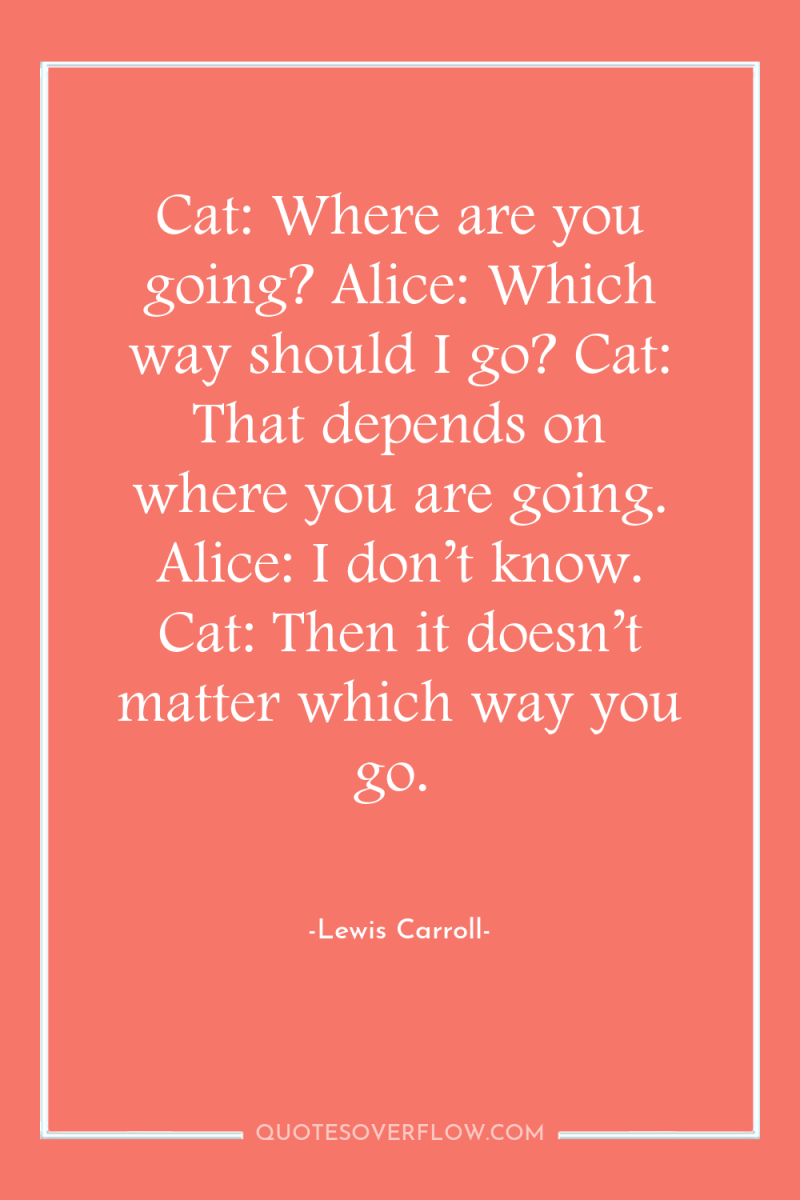 Cat: Where are you going? Alice: Which way should I...