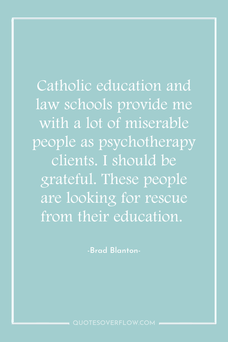 Catholic education and law schools provide me with a lot...