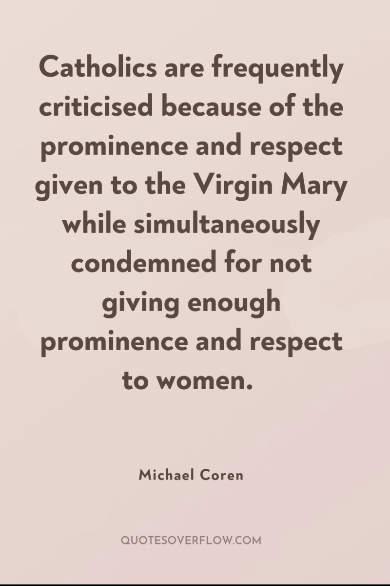 Catholics are frequently criticised because of the prominence and respect...