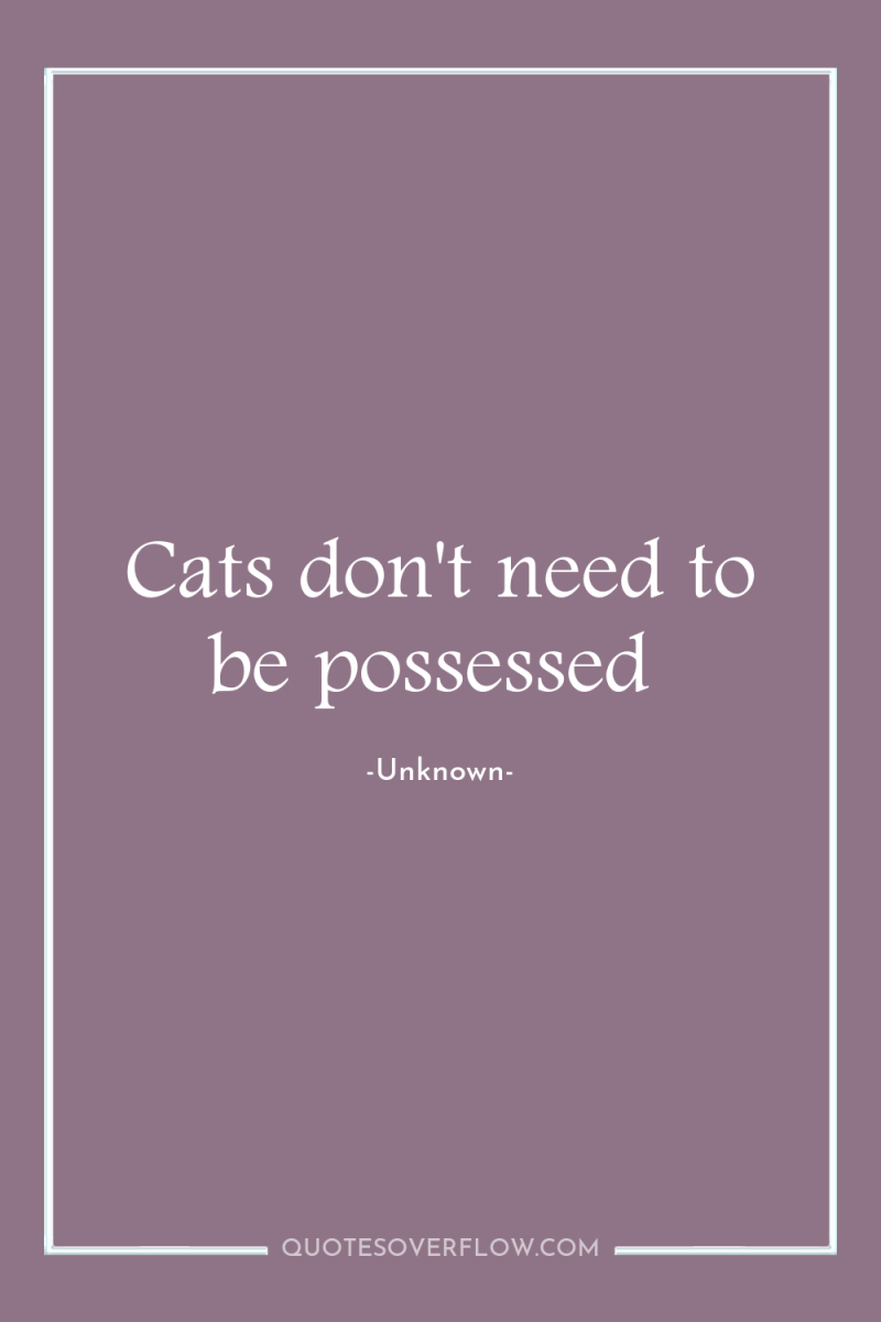 Cats don't need to be possessed 
