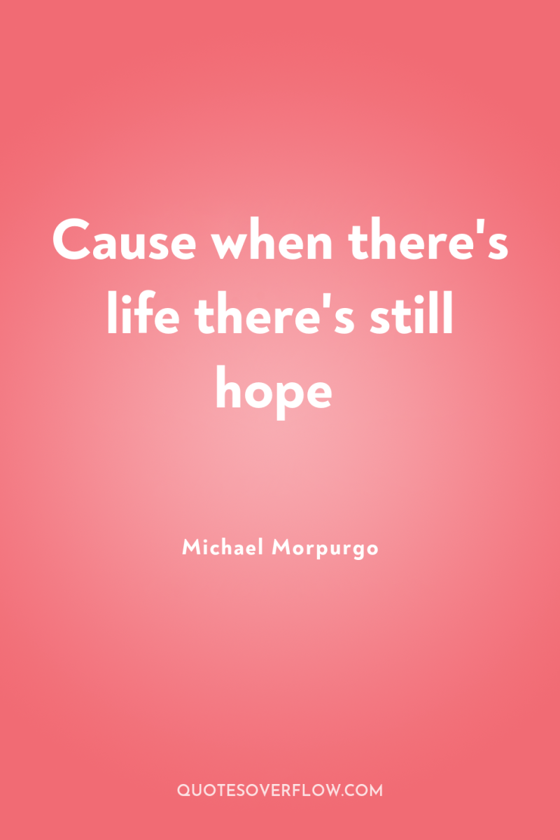 Cause when there's life there's still hope 