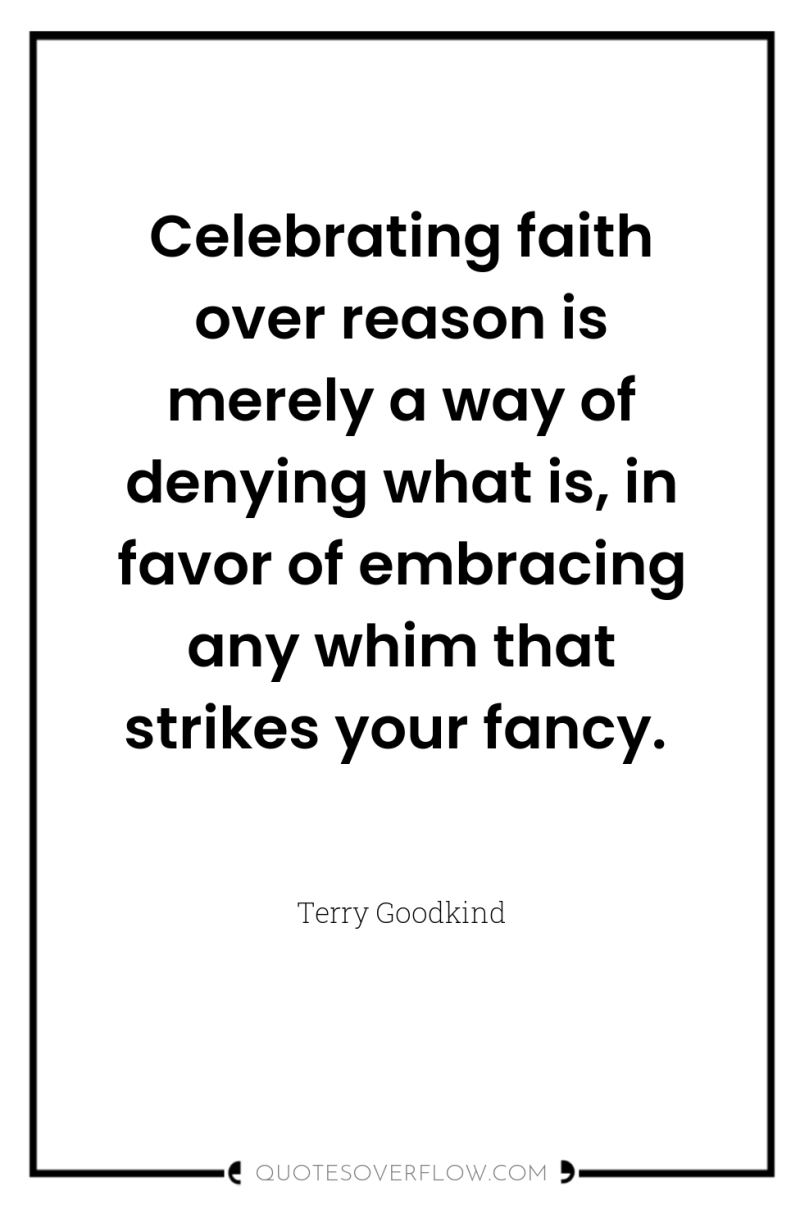 Celebrating faith over reason is merely a way of denying...