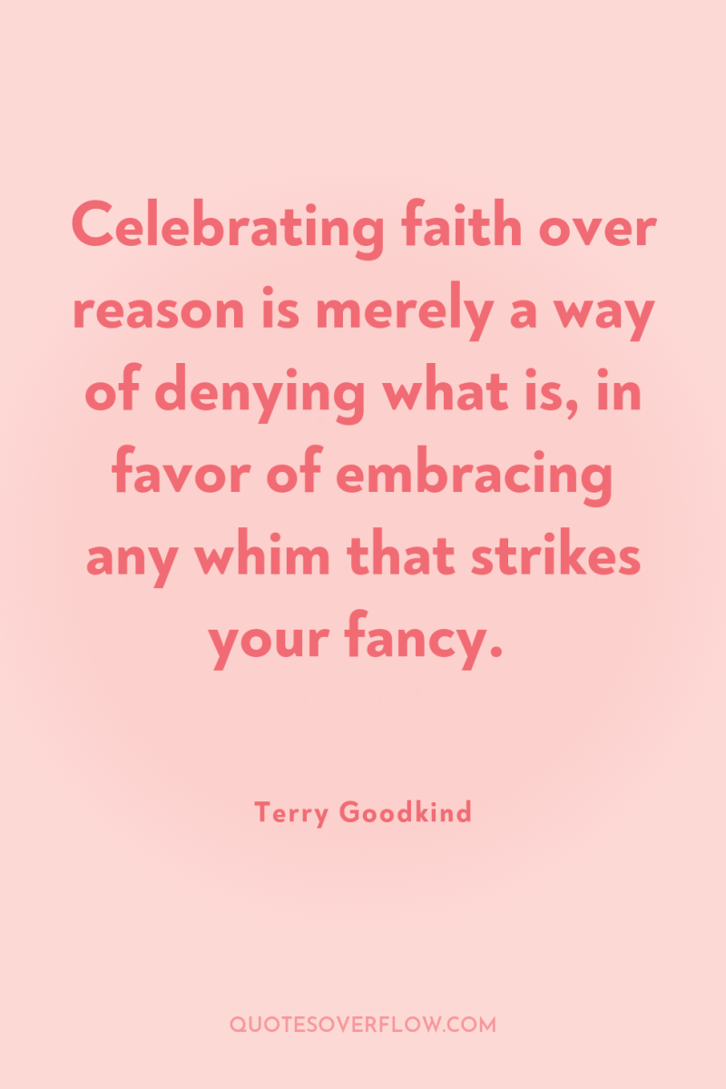 Celebrating faith over reason is merely a way of denying...