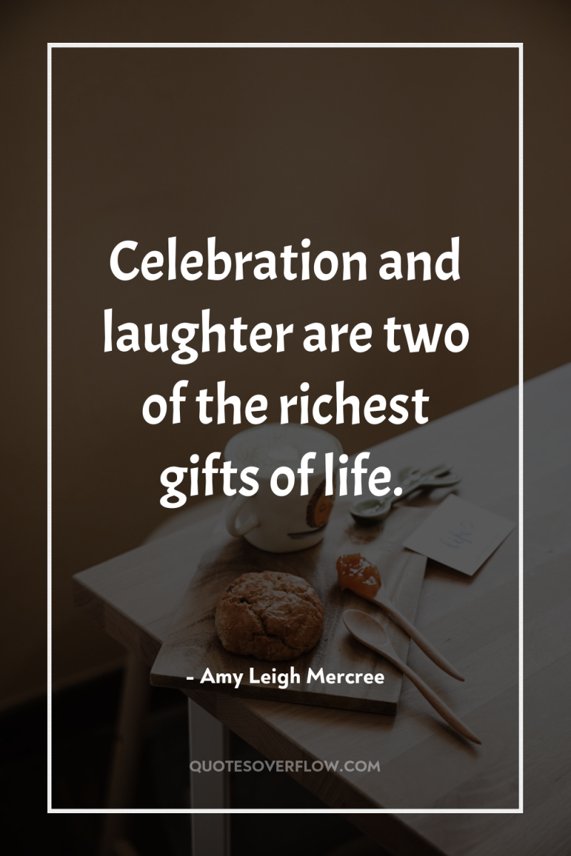Celebration and laughter are two of the richest gifts of...