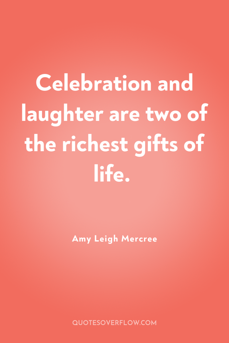 Celebration and laughter are two of the richest gifts of...