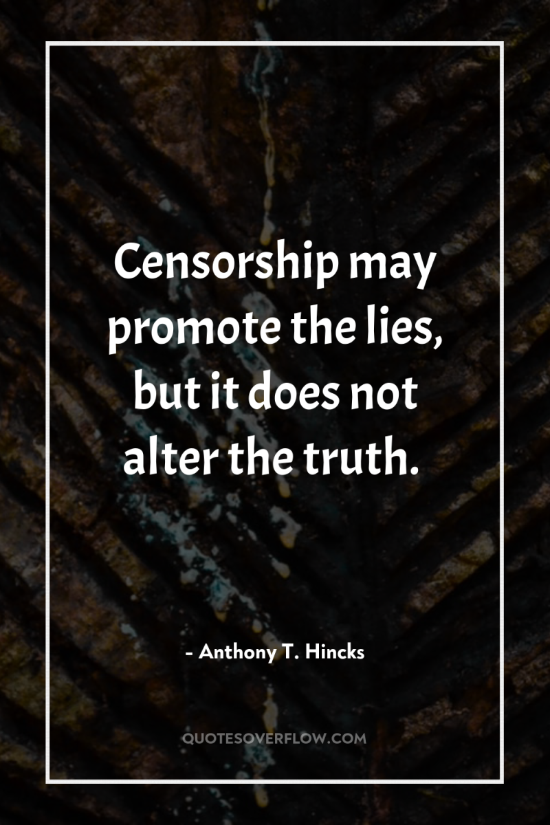 Censorship may promote the lies, but it does not alter...