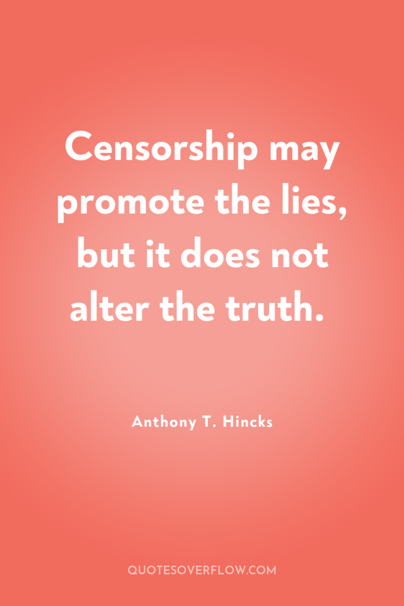 Censorship may promote the lies, but it does not alter...