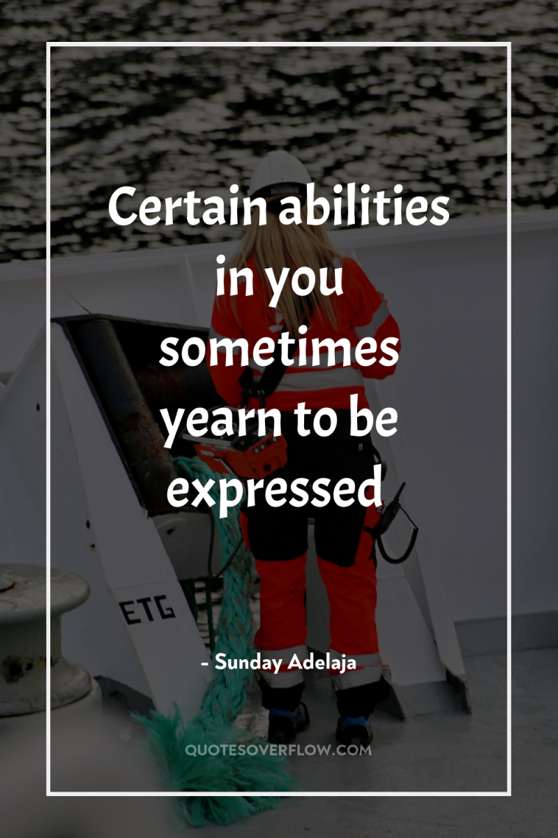 Certain abilities in you sometimes yearn to be expressed 