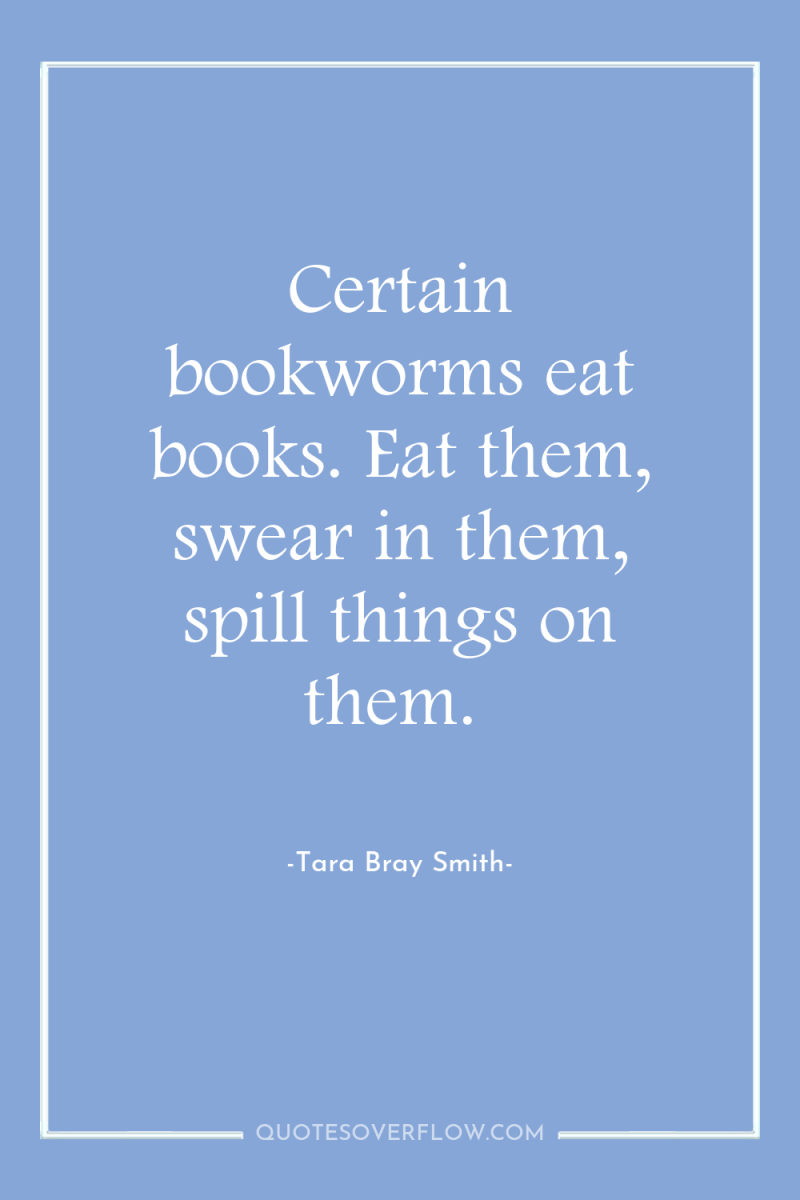 Certain bookworms eat books. Eat them, swear in them, spill...
