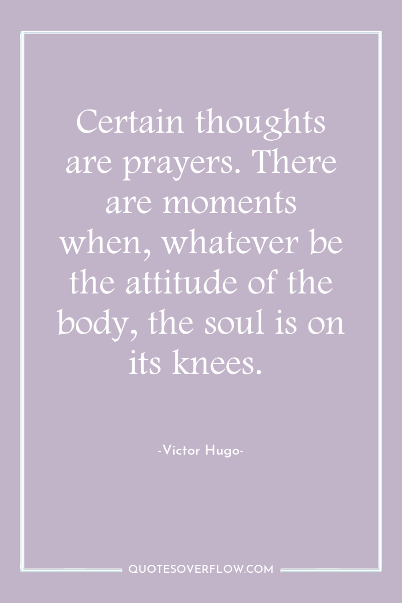 Certain thoughts are prayers. There are moments when, whatever be...
