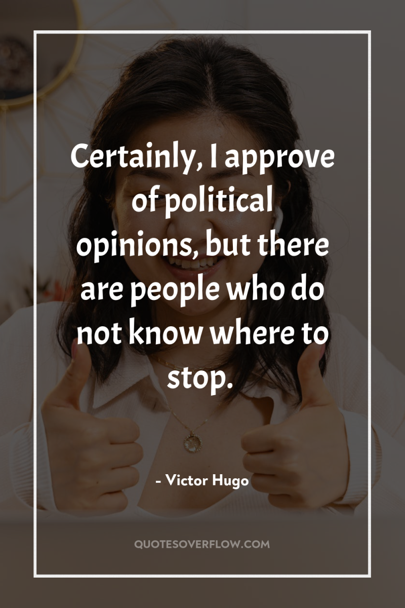 Certainly, I approve of political opinions, but there are people...