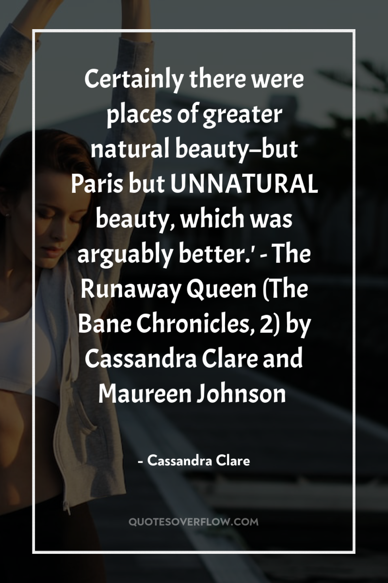 Certainly there were places of greater natural beauty–but Paris but...