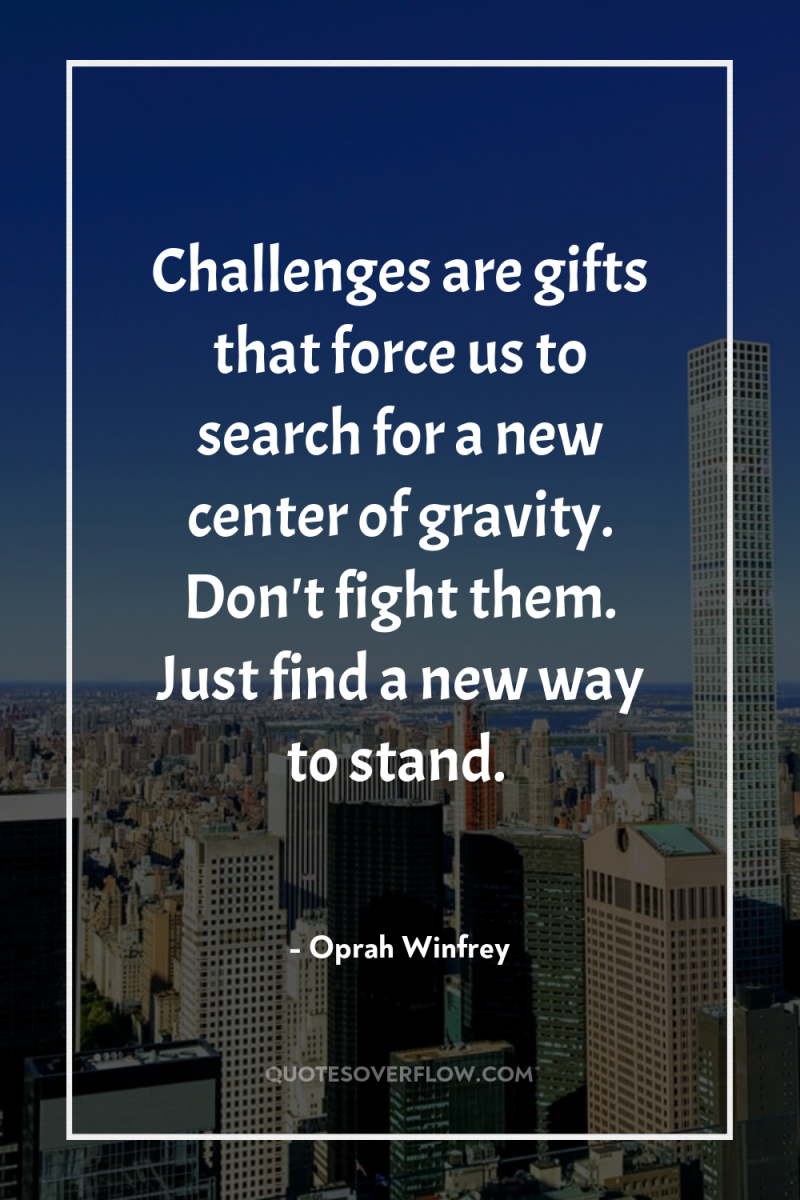 Challenges are gifts that force us to search for a...