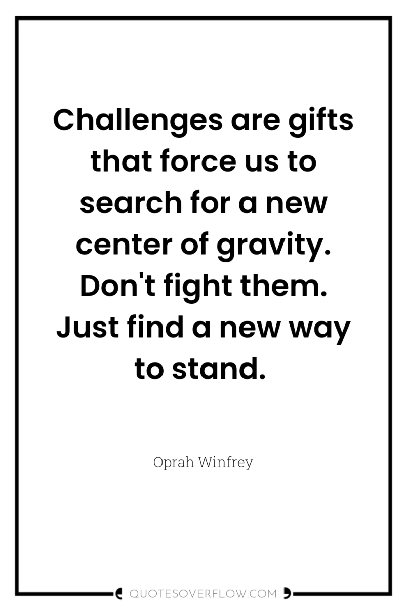 Challenges are gifts that force us to search for a...