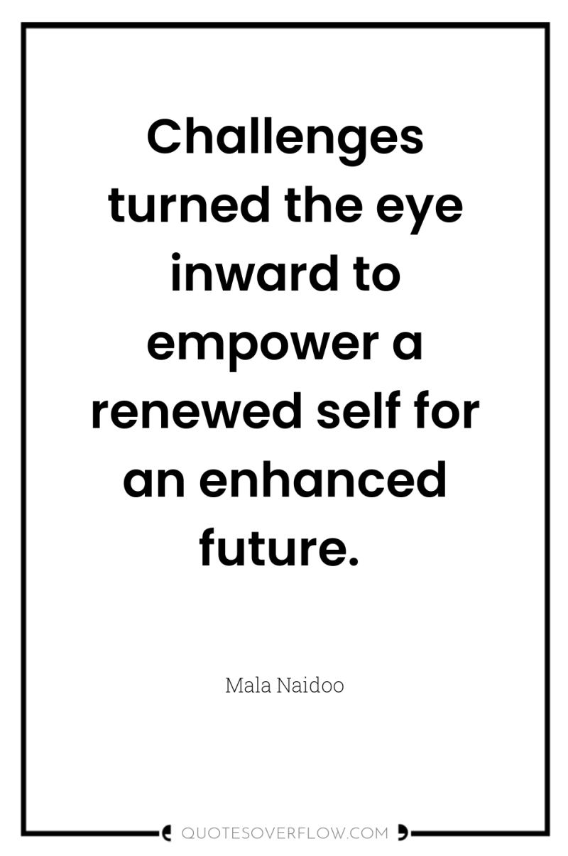 Challenges turned the eye inward to empower a renewed self...