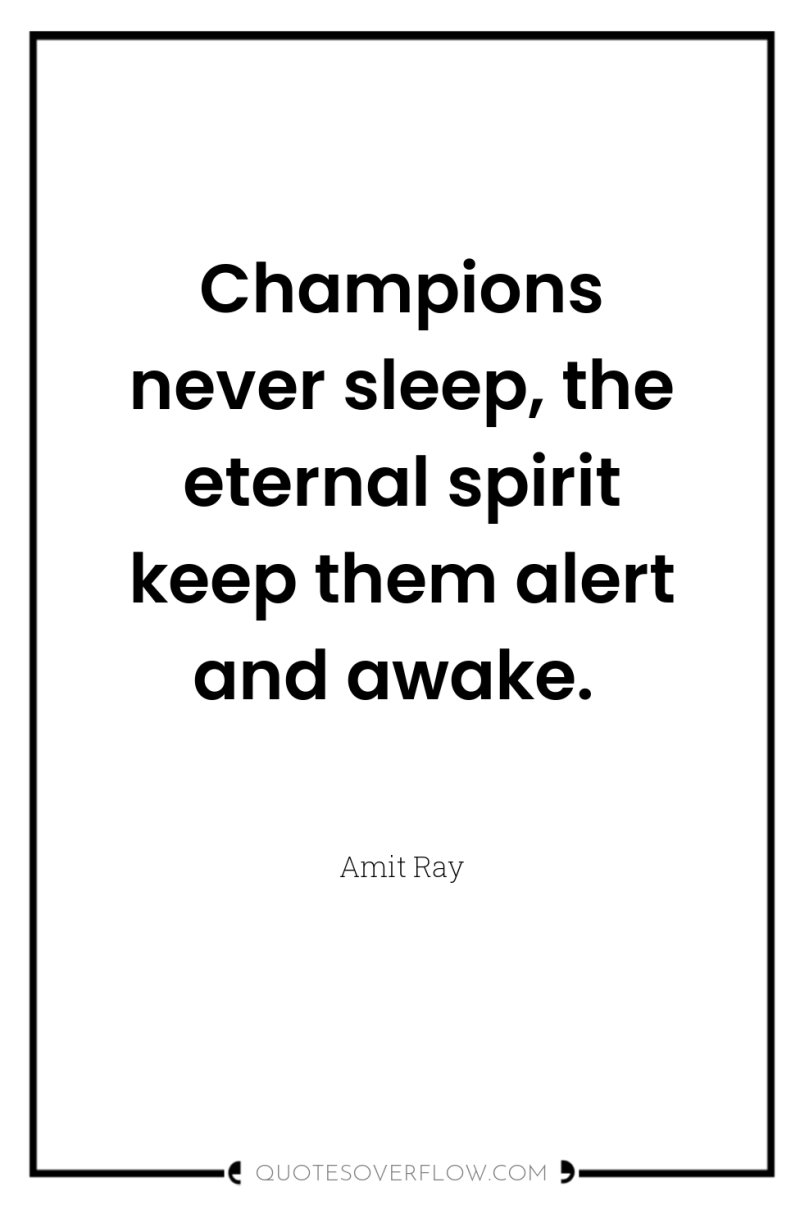 Champions never sleep, the eternal spirit keep them alert and...