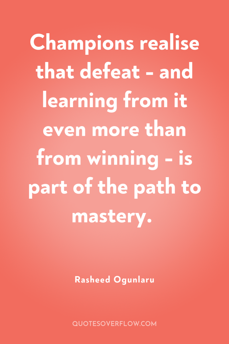 Champions realise that defeat - and learning from it even...