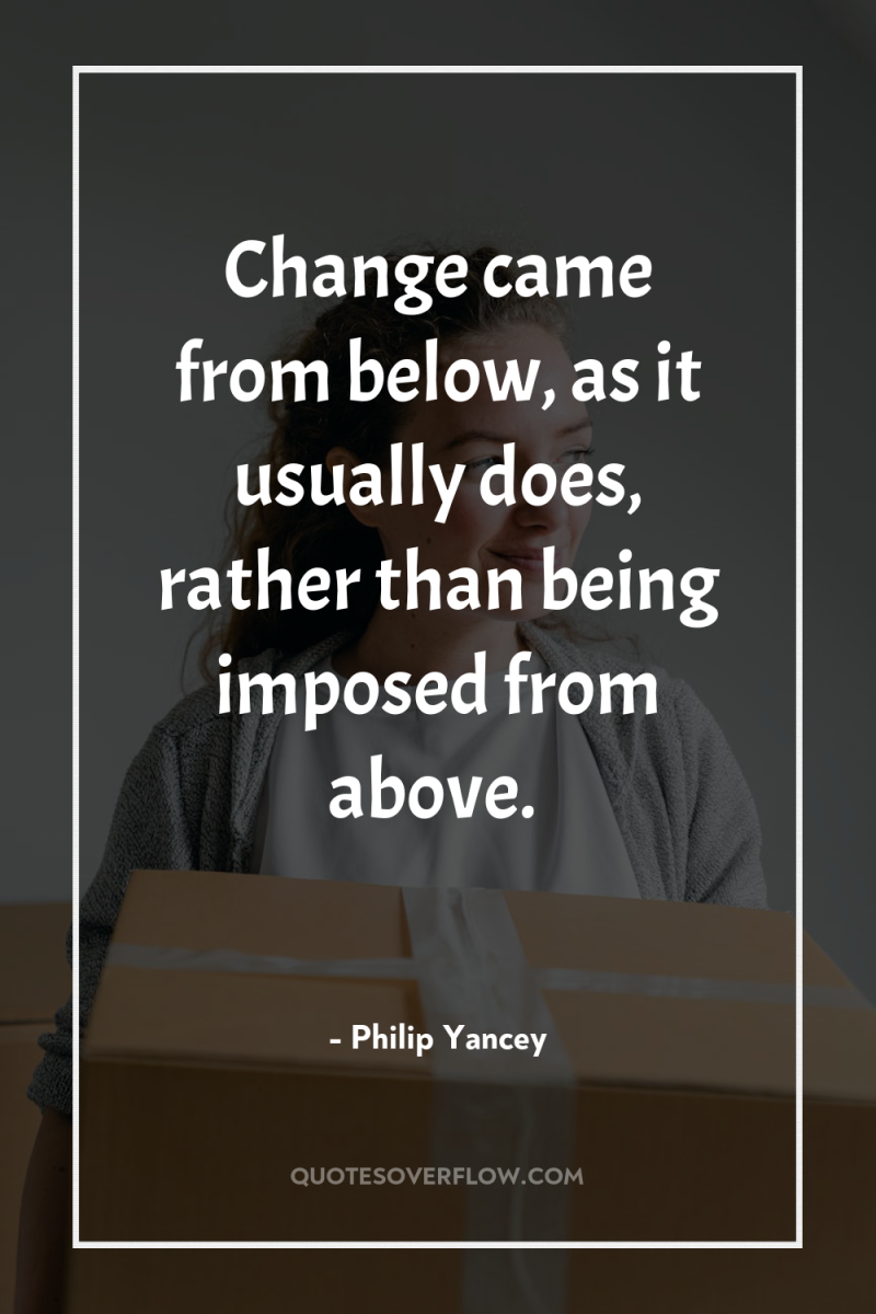 Change came from below, as it usually does, rather than...