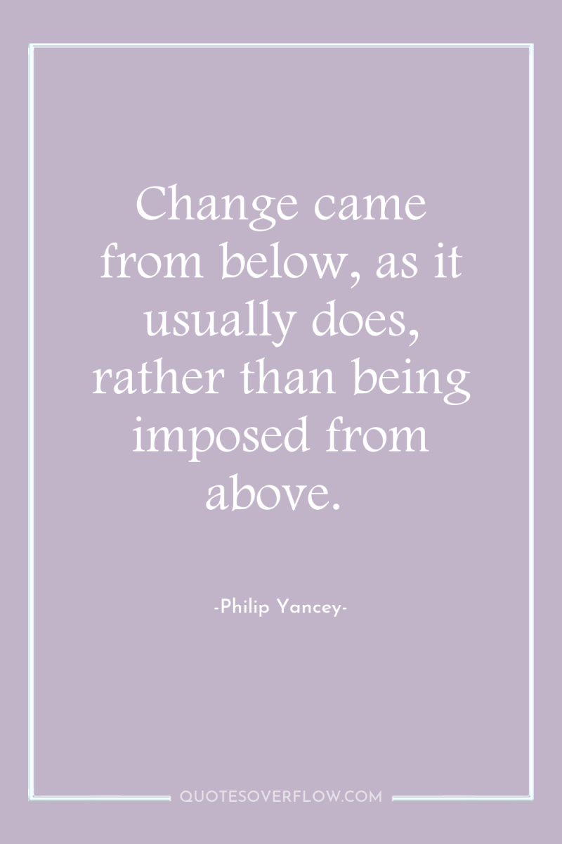 Change came from below, as it usually does, rather than...