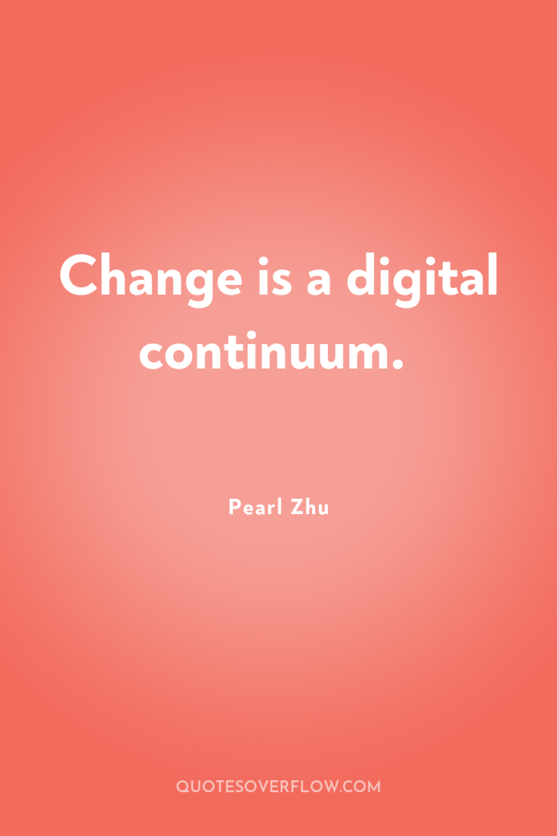 Change is a digital continuum. 