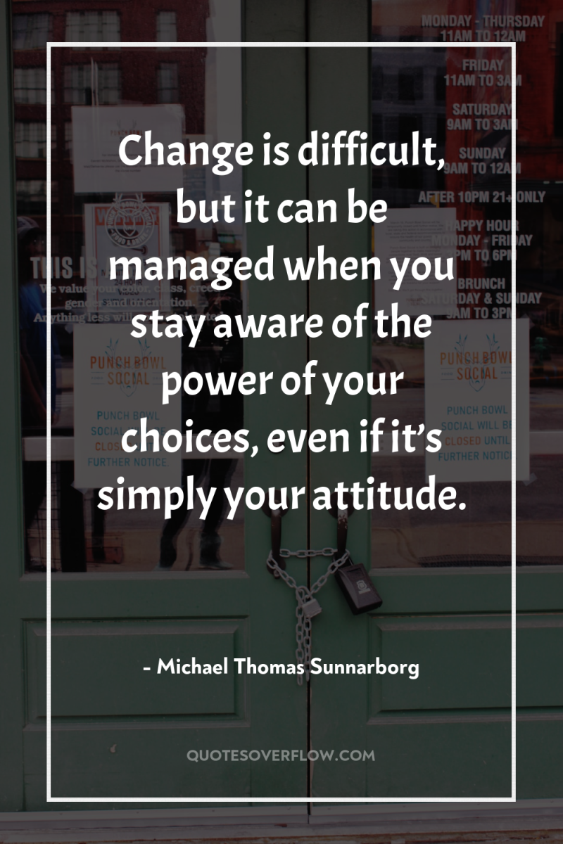 Change is difficult, but it can be managed when you...