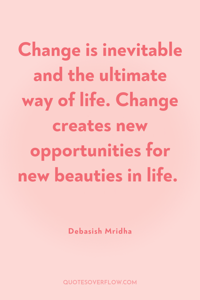 Change is inevitable and the ultimate way of life. Change...