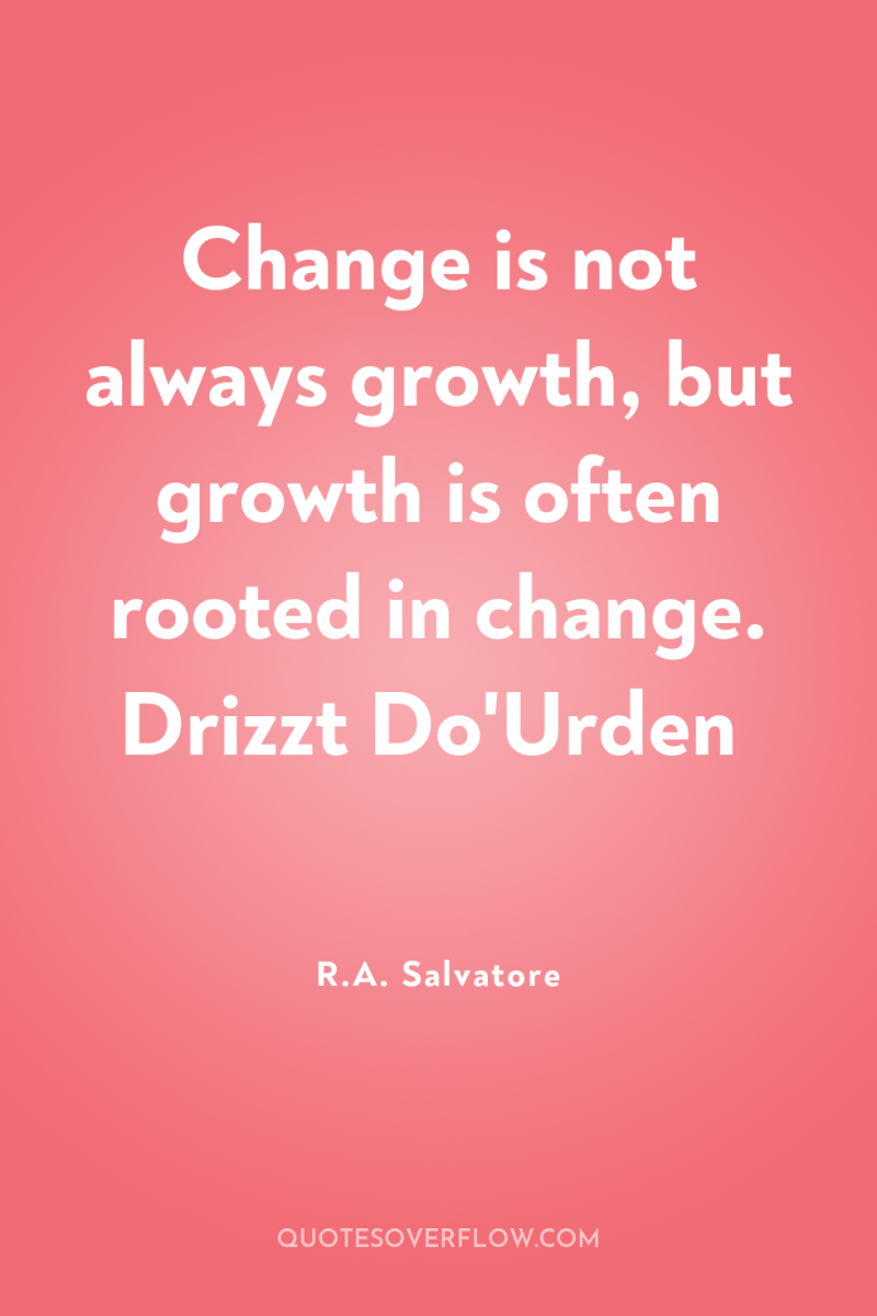 Change is not always growth, but growth is often rooted...