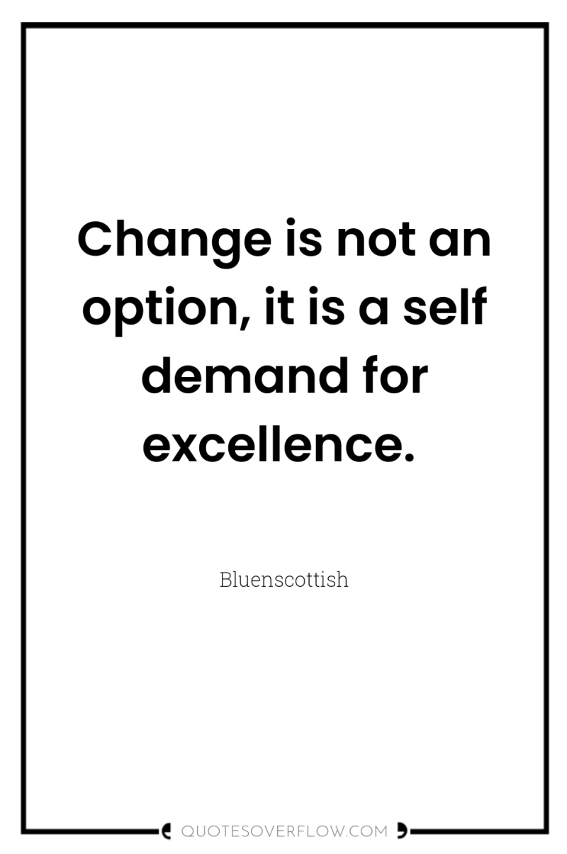 Change is not an option, it is a self demand...