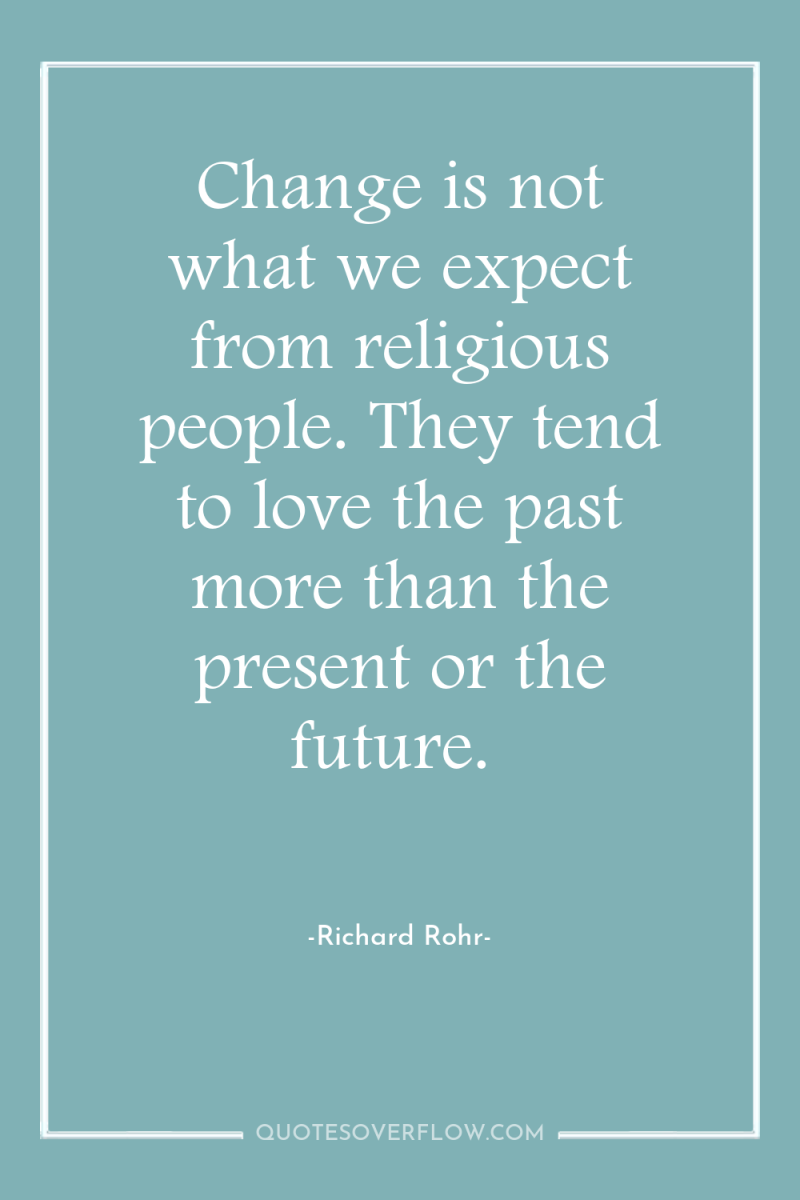 Change is not what we expect from religious people. They...