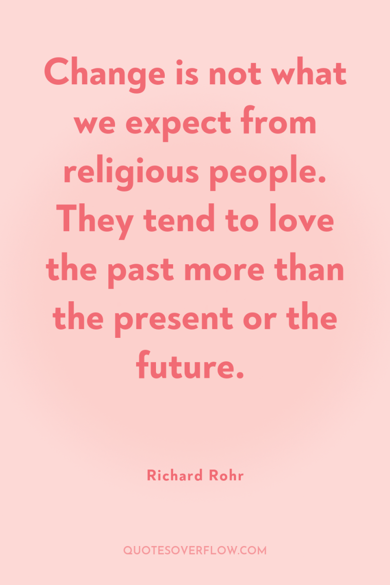 Change is not what we expect from religious people. They...