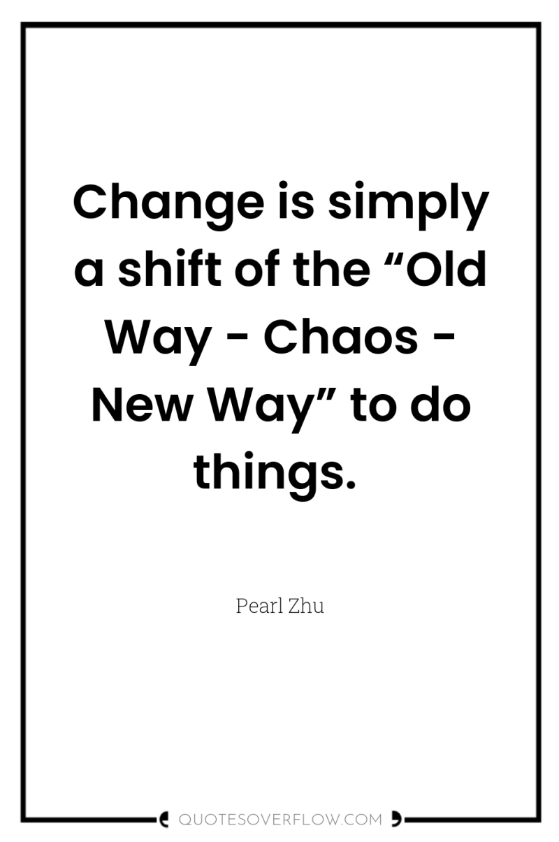 Change is simply a shift of the “Old Way -...
