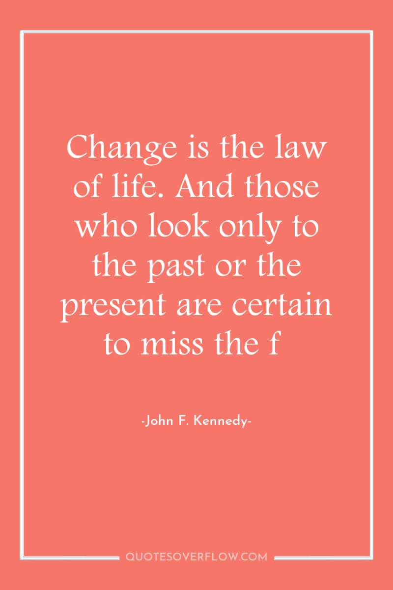 Change is the law of life. And those who look...