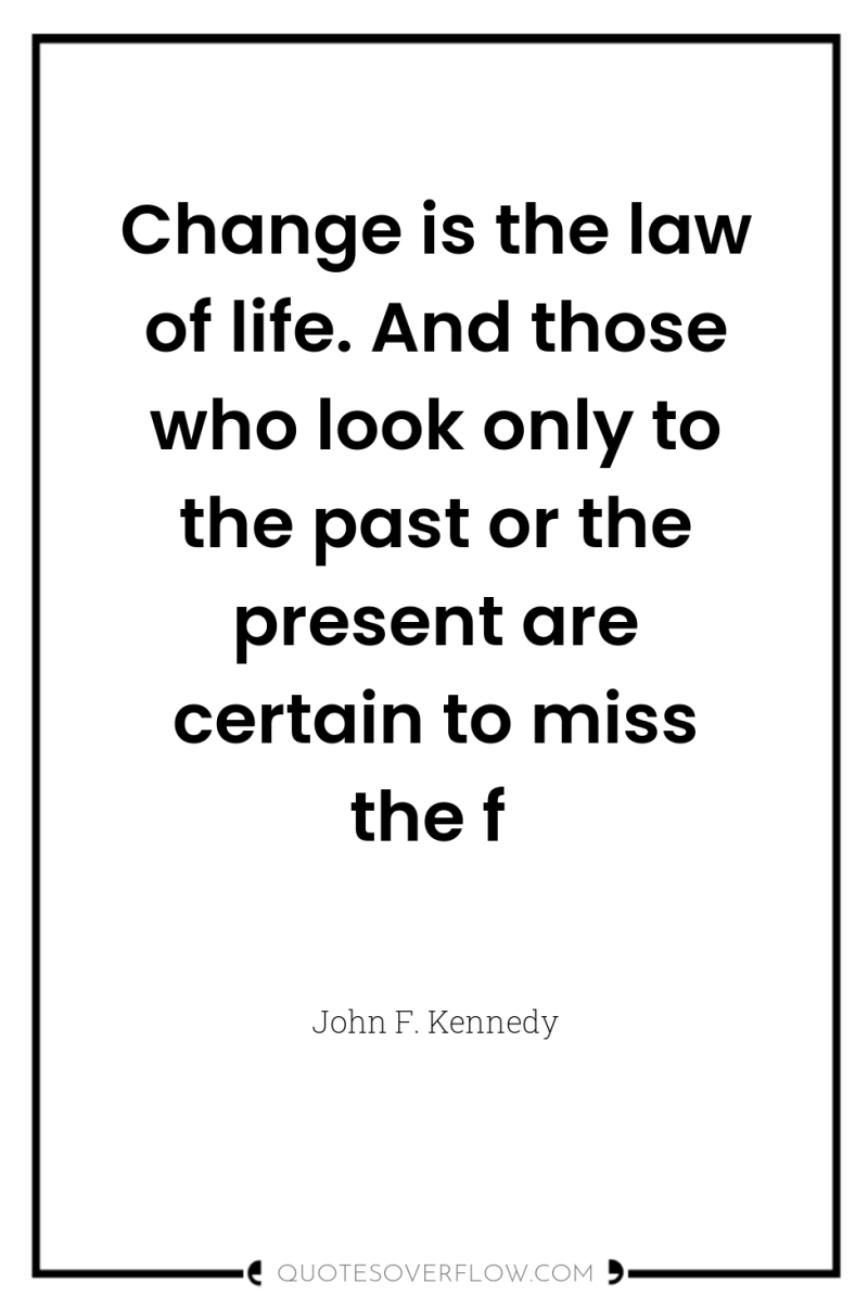 Change is the law of life. And those who look...