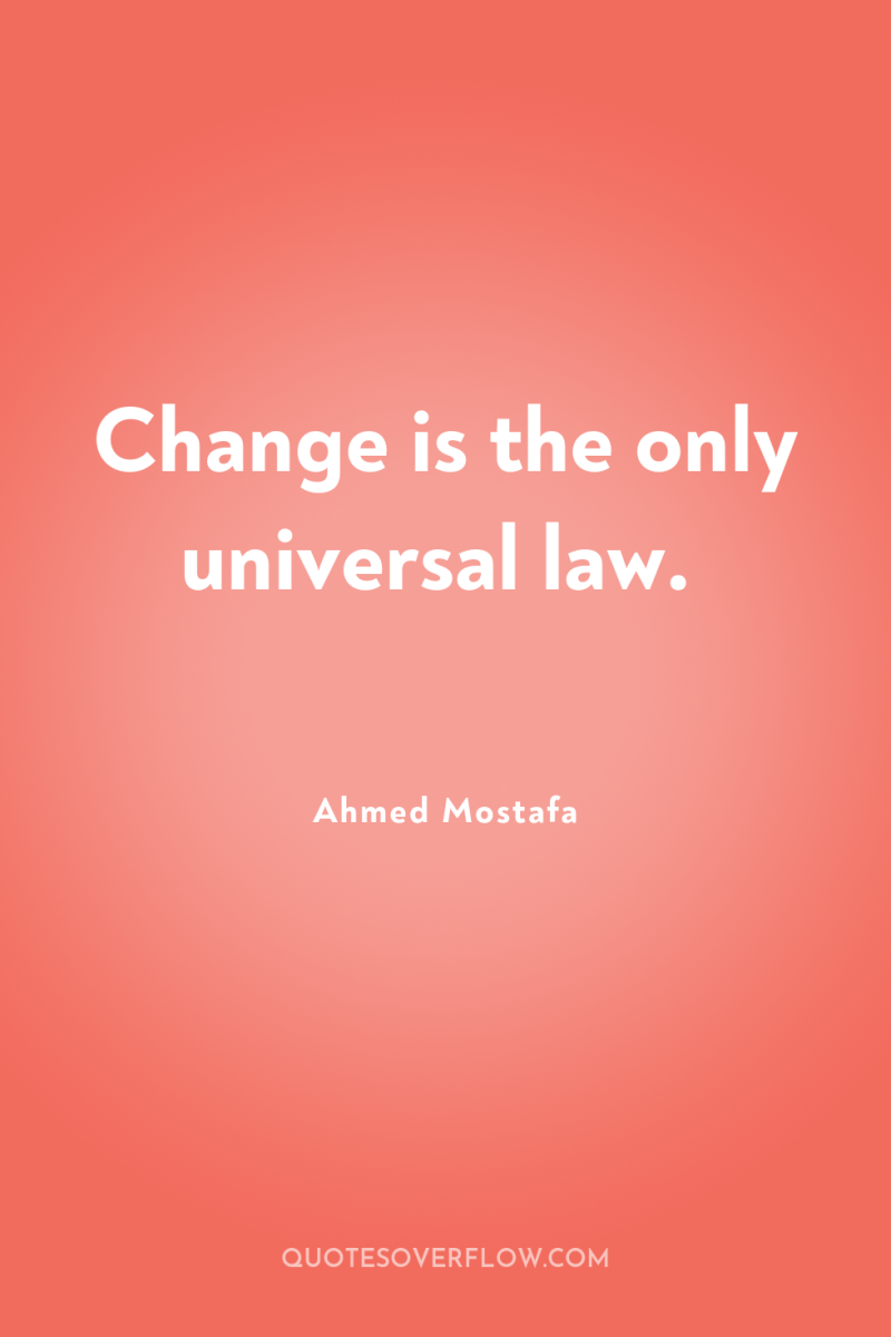 Change is the only universal law. 