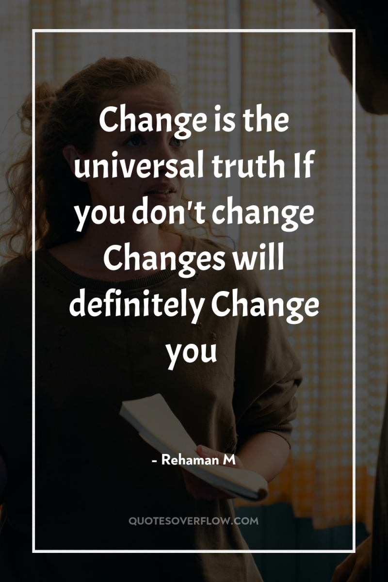 Change is the universal truth If you don't change Changes...