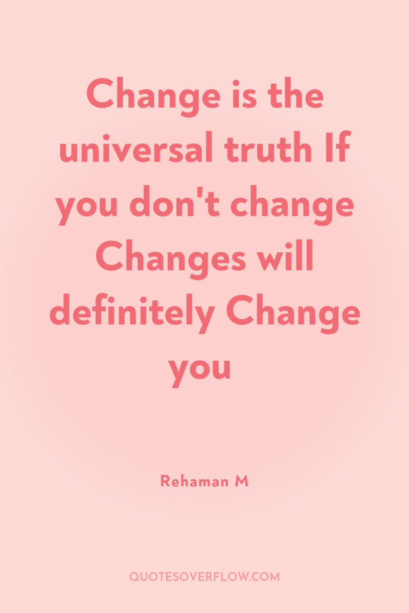Change is the universal truth If you don't change Changes...