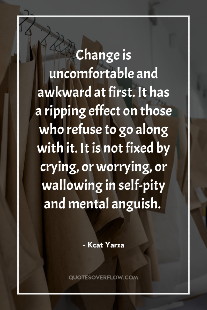 Change is uncomfortable and awkward at first. It has a...