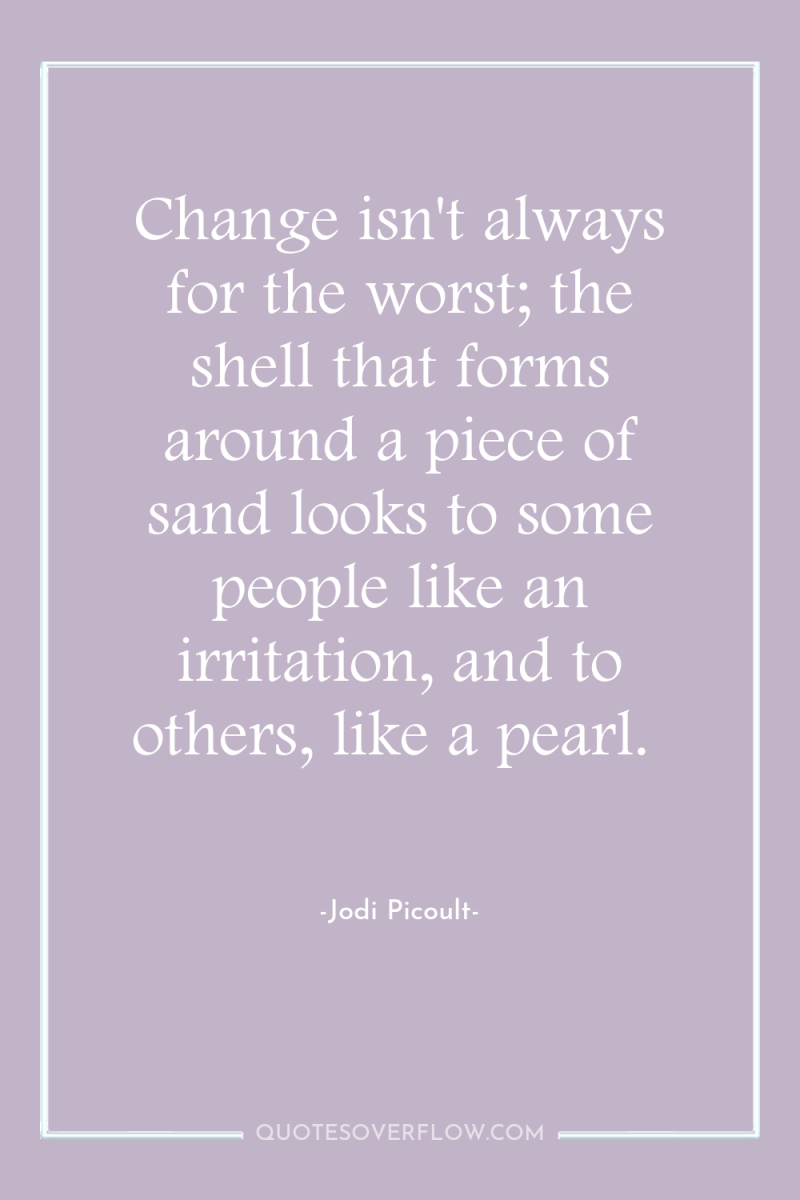 Change isn't always for the worst; the shell that forms...