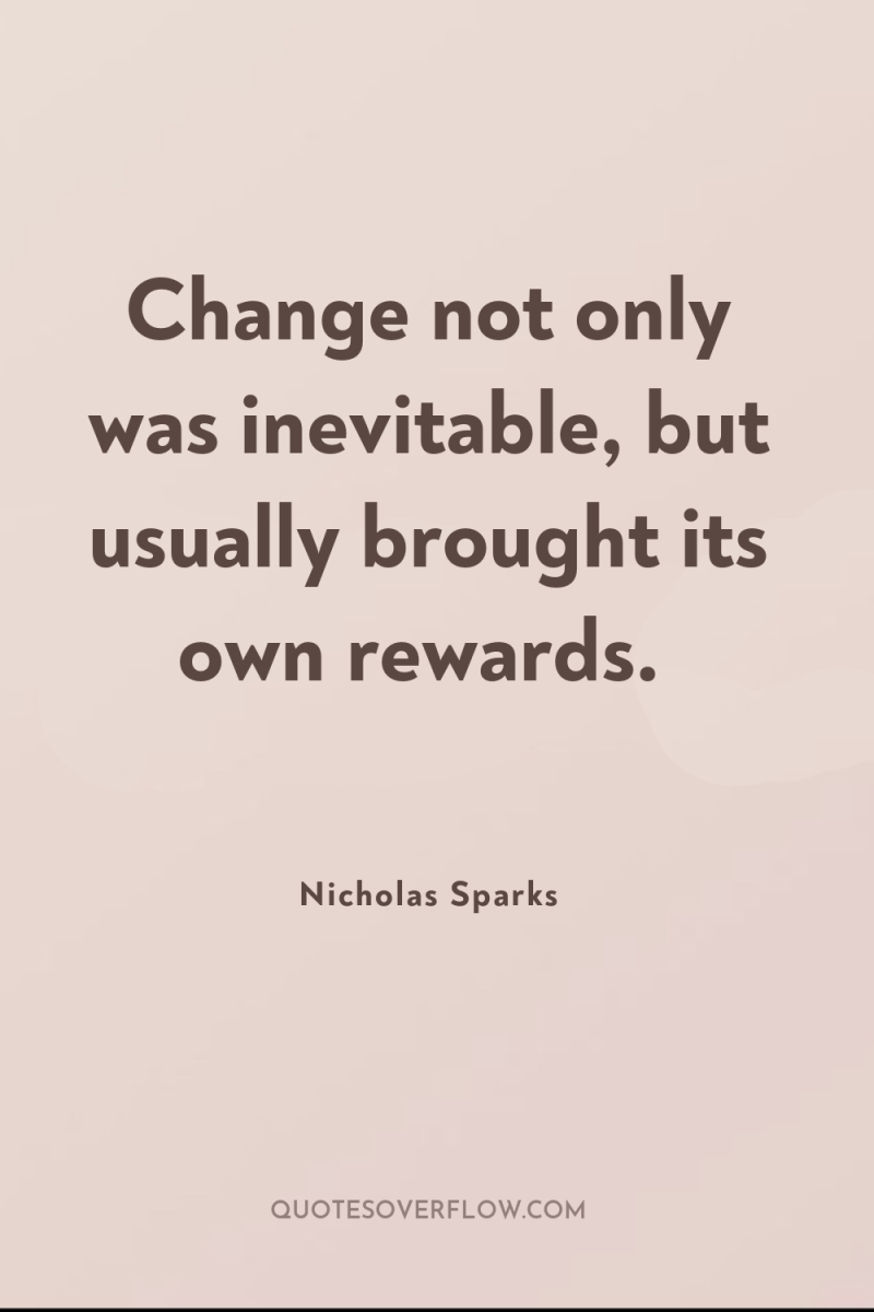 Change not only was inevitable, but usually brought its own...