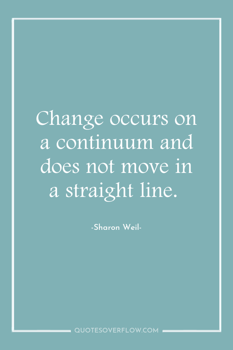 Change occurs on a continuum and does not move in...
