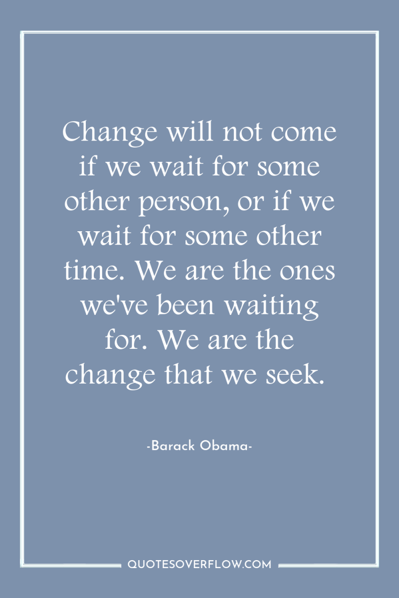 Change will not come if we wait for some other...