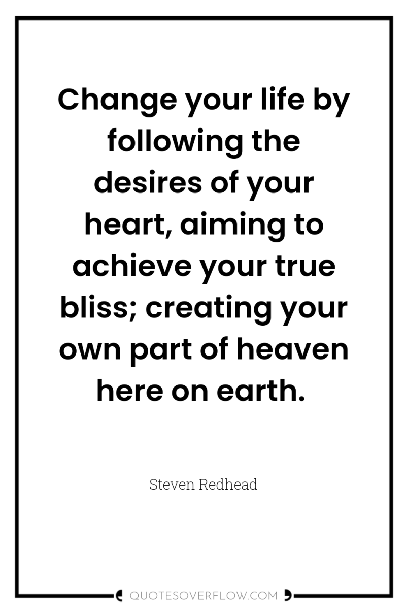 Change your life by following the desires of your heart,...