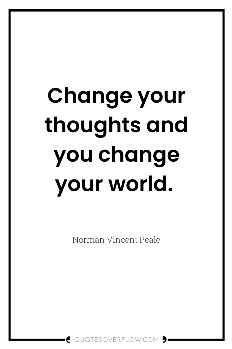 Change your thoughts and you change your world. 