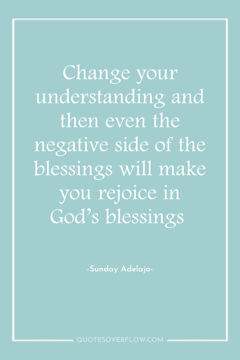 Change your understanding and then even the negative side of...