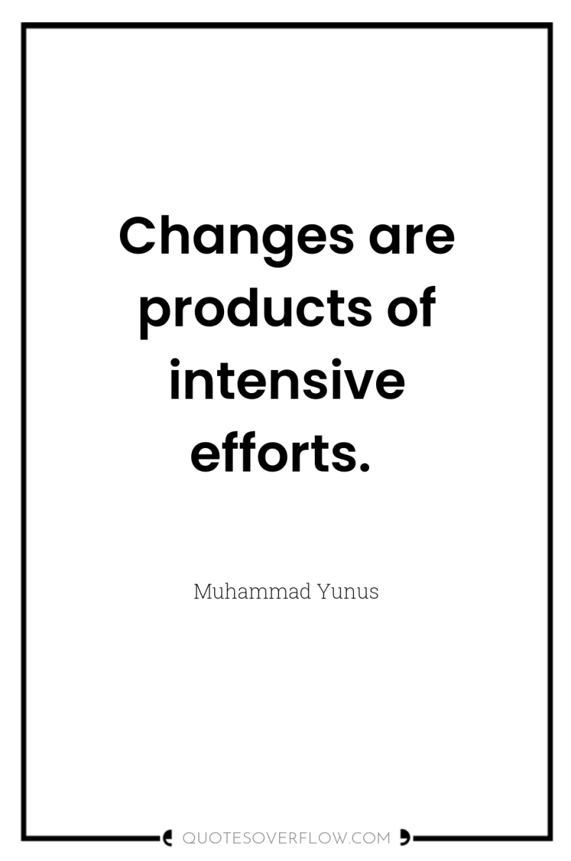 Changes are products of intensive efforts. 