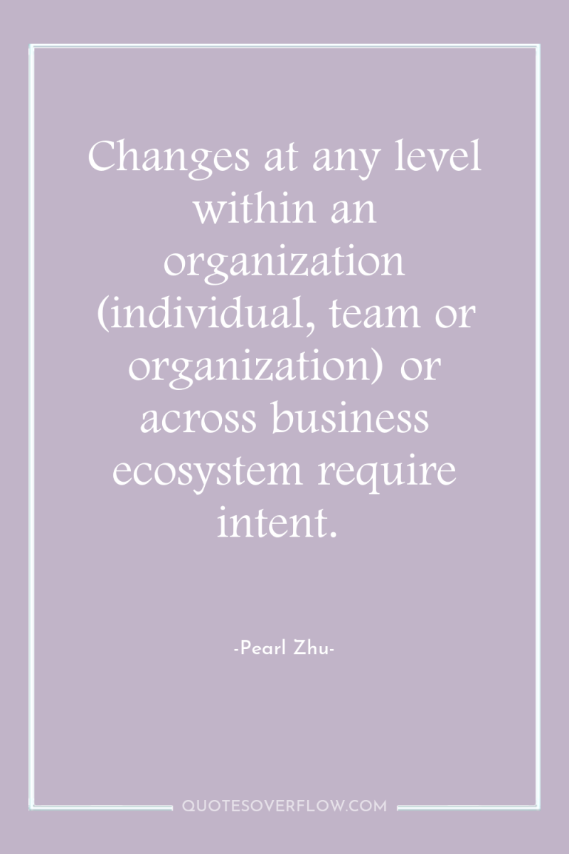 Changes at any level within an organization (individual, team or...