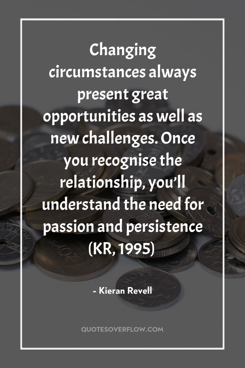 Changing circumstances always present great opportunities as well as new...