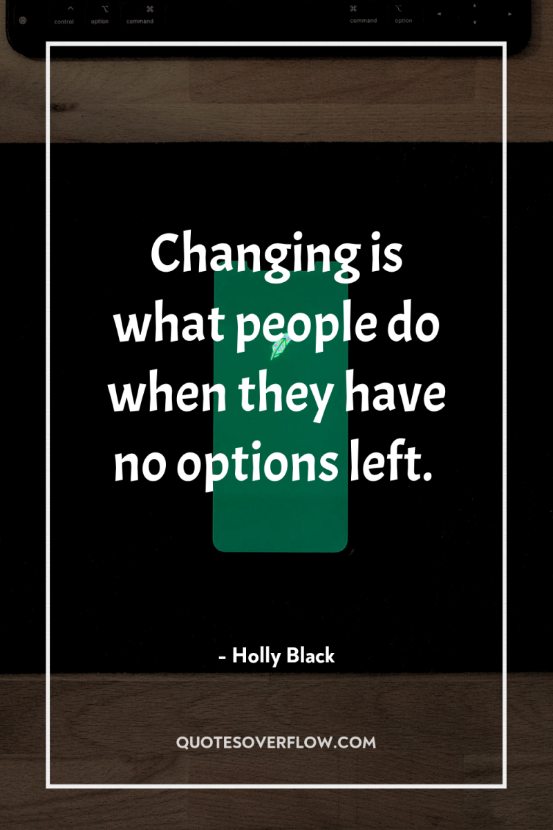 Changing is what people do when they have no options...